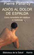 Adios Al Dolor de Espalda: Como Remediarlo Sin Medicos Ni Medicinas