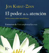 El Poder de La Atencion: 100 Lecciones Sobre Mindfulness: Extractos de Vivir Con Plenitud Las Crisis