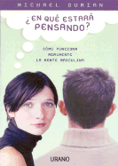 En Que Estara Pensando?: Como Funciona Realmente la Mente Masculina