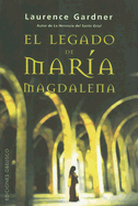 El Legado de Maria Magdalena: La Conspiracion del Linaje de Jesus y Maria Mas Alla del Codigo Da Vinci