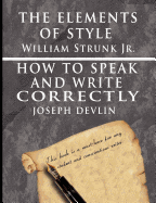 The Elements of Style by William Strunk JR. & How to Speak and Write Correctly by Joseph Devlin - Special Edition