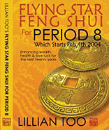 Flying Star Feng Shui for Period 8: Which Starts Feb 4th 2004: Enhancing Wealth, Health & Love Luck for the Next Twenty Years