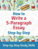 how to write a 5 paragraph essay step by step step by step study skills