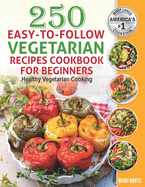 250 easy to follow vegetarian recipes cookbook for beginners healthy vegeta
