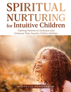 spiritual nurturing for intuitive children training parents to embrace and