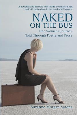 Naked On The Bus One Woman S Journey Told Through Poetry And Prose By