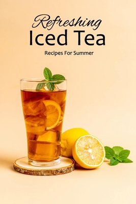 Refreshing Iced Tea Recipes For Summer Iced Tea Recipes Book By James