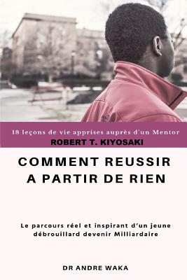 Robert T Kiyosaki Comment R Ussir Partir De Rien Le Parcours R El