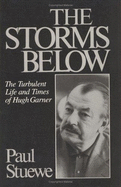 The Storms Below: The Turbulent Life and Times of Hugh Garner - 9781550281507