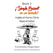 "Simple Present" en un bocado!: Ingls al Horno: De la Base al Sabor