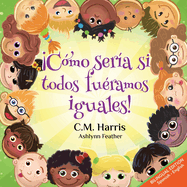 Cmo sera si todos furamos iguales!: Bilingual Edition: What If We Were All The Same!