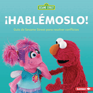 Hablmoslo! (Let's Talk about It!): Gua de Sesame Street (R) Para Resolver Conflictos (a Sesame Street (R) Guide to Resolving Conflict)