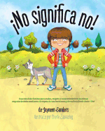 No significa no!: Ensenandoles Limites Personales, Respeto y Consentimiento a Los Ninos; Empoderandolos Mediante El Respeto de Sus Decisiones y de Su Derecho de Decir: ' No!'