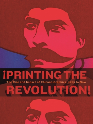 Printing the Revolution!: The Rise and Impact of Chicano Graphics, 1965 to Now - Zapata, Claudia E, and Romo, Terezita, and Ramos, E Carmen (Editor)