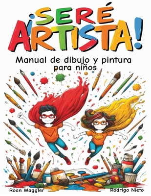 Ser Artista!: Manual de dibujo y pintura - Nieto, Rodrigo, and Maggler, Roan