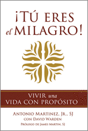 T Eres El Milagro!: Vivir Una Vida Con Propsito