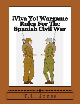 Viva Yo! Wargame Rules For The Spanish Civil War - Jones, T L