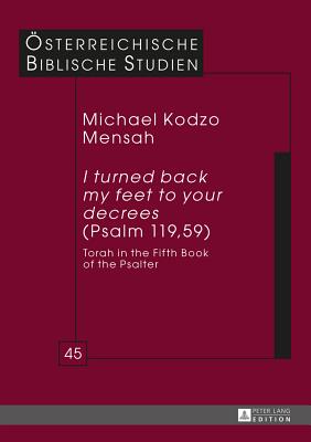 I Turned Back My Feet to Your Decrees (Psalm 119, 59): Torah in the Fifth Book of the Psalter - Braulik, Georg (Editor), and Mensah, Michael Kodzo