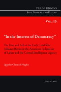 In the Interest of Democracy: The Rise and Fall of the Early Cold War Alliance Between the American Federation of Labor and the Central Intelligence Agency