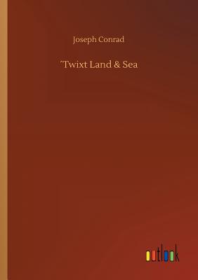 Twixt Land & Sea - Conrad, Joseph