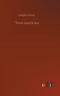 Twixt Land & Sea - Conrad, Joseph