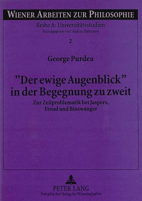 Der Ewige Augenblick? in Der Begegnung Zu Zweit: Zur Zeitproblematik Bei Jaspers, Freud Und Binswanger - Haltmayer, Stephan (Editor), and Purdea, George