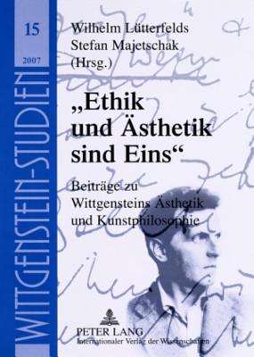 Ethik Und Aesthetik Sind Eins?: Beitraege Zu Wittgensteins Aesthetik Und Kunstphilosophie - Internationale Ludwig Wittgenstein- (Editor), and L?tterfelds, Wilhelm (Editor), and Majetschak, Stefan (Editor)