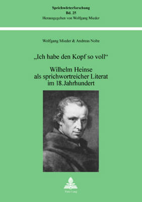 ich Habe Den Kopf So Voll?: Wilhelm Heinse ALS Sprichwortreicher Literat Im 18. Jahrhundert - Mieder, Wolfgang, and Nolte, Andreas