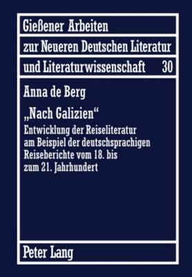 Nach Galizien?: Entwicklung Der Reiseliteratur Am Beispiel Der Deutschsprachigen Reiseberichte Vom 18. Bis Zum 21. Jahrhundert - Jablkowska, Joanna (Editor), and De Berg, Anna