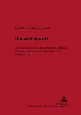 Rinnsteinkunst??: Zur Kontroverse Um Die Literarische Moderne Waehrend Der Kaiserzeit in Deutschland Und Oesterreich - Beutin, Wolfgang, and Metscher, Thomas (Editor), and Beutin, Heidi