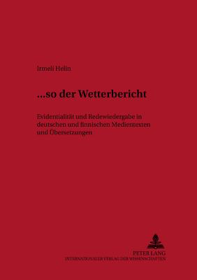 ... So Der Wetterbericht?: Evidentialitaet Und Redewiedergabe in Deutschen Und Finnischen Medientexten Und Uebersetzungen - Schrder, Hartmut (Editor), and Helin, Irmeli