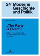 The Party Is Over??: Britische Wirtschaftspolitik Und Das Narrativ Des Decline?, 1970-1976