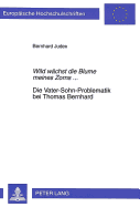 Wild Waechst Die Blume Meines Zorns...?- Die Vater-Sohn-Problematik Bei Thomas Bernhard: Biographische Und Werkbezogene Aspekte