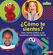 Cmo Te Sientes? (How Are You Feeling?): Cmo Darles Nombre a Tus Emociones Con Sesame Street (R) (Naming Your Emotions with Sesame Street (R))