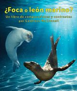 Foca O Len Marino? Un Libro de Comparaciones Y Contrastes: Seals or Sea Lions? a Compare and Contrast Book