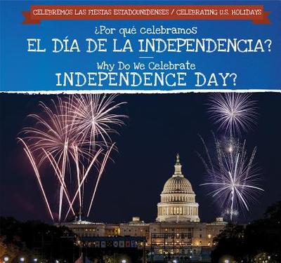 Por Qu Celebramos El Da de la Independencia? / Why Do We Celebrate Independence Day? - Potter, Jonathan, and Garcia, Ana Maria (Translated by)