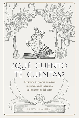 Qu cuento te cuentas?: Reescribe tu narrativa inspirada en la sabidura de los arcanos del Tarot - Rojas, Pedro (Foreword by), and Jaramillo, Rosita