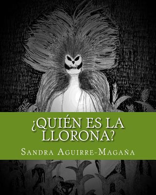 quin Es La Llorona?: Who Is the Weeping Woman? - Aguirre-Magana, Sandra