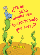 Te He Dicho Alguna Vez Lo Afortunado Que Eres? (Did I Ever Tell You How Lucky You Are? Spanish Edition)