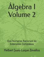 lgebra I Volume 2: Dos Nmeros Racionais s Extenses Complexas