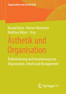 sthetik und Organisation: sthetisierung und Inszenierung von Organisation, Arbeit und Management