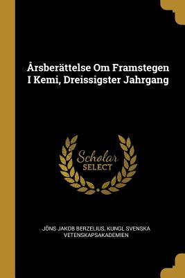 rsberttelse Om Framstegen I Kemi, Dreissigster Jahrgang - Berzelius, Jns Jakob, and Vetenskapsakademien, Kungl Svenska