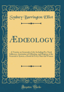 doeology: A Treatise on Generative Life, Including Pre-Natal Influence, Limitation of Offspring, and Hygiene of the Generative System, a Book for Every Man and Woman (Classic Reprint)