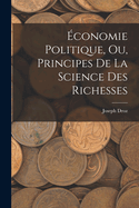 conomie Politique, ou, Principes de la Science des Richesses