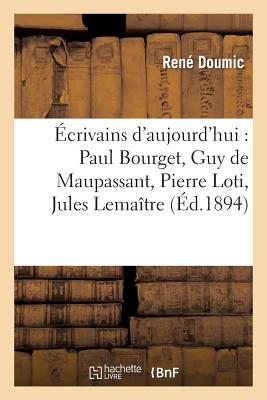 crivains d'Aujourd'hui: Paul Bourget, Guy de Maupassant, Pierre Loti, Jules Lematre: , Ferdinand Brunetire, mile Faguet, Ernest Lavisse - Doumic, Ren