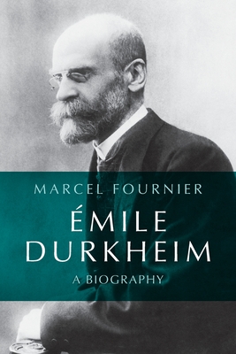 mile Durkheim: A Biography - Fournier, Marcel