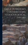 mile Durkheim's Contributions to Sociological Theory