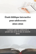 tude biblique interactive pour adolescents 2024-2025: Comment aider les adolescents  grandir dans la foi et dans la maturit divine