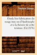 tude Hist Fabrication Du Rouge Turc Ou d'Andrinople Et  La Thorie de Cette Teinture (d.1876)