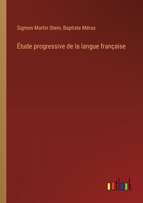 tude progressive de la langue franaise - Stern, Sigmon Martin, and Mras, Baptiste